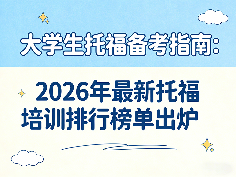 大学生托福备考指南：2026年最新托福培训机构排行榜单出炉